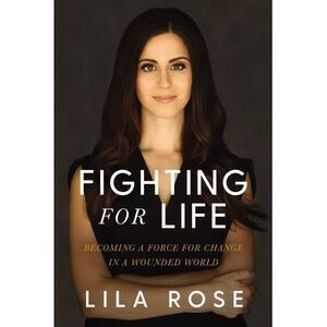 Fighting for Life: Becoming a Force for Change in a Wounded World -- Lila Rose